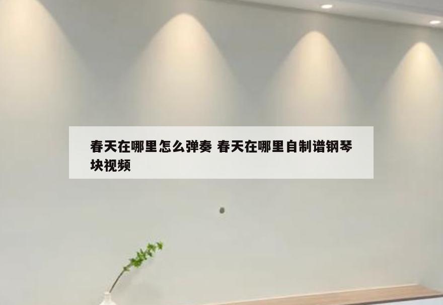 春天在哪里怎么弹奏 春天在哪里自制谱钢琴块视频