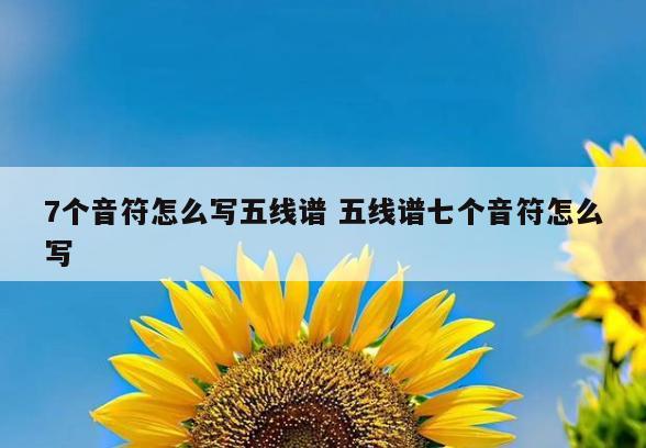 7个音符怎么写五线谱 五线谱七个音符怎么写