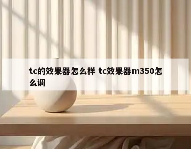 tc的效果器怎么样 tc效果器m350怎么调