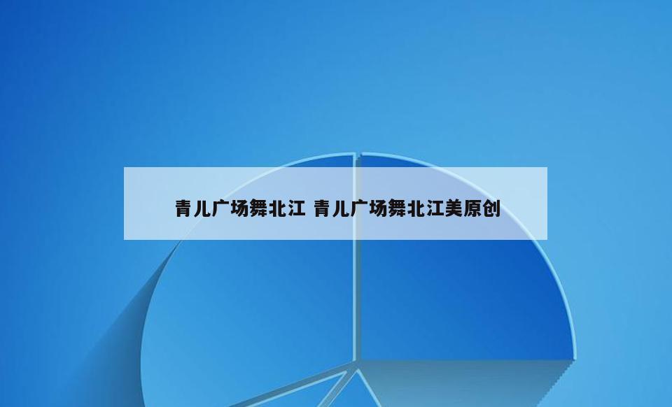 青儿广场舞北江 青儿广场舞北江美原创