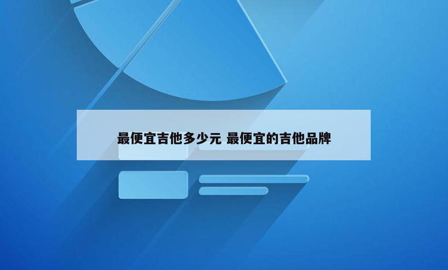 最便宜吉他多少元 最便宜的吉他品牌